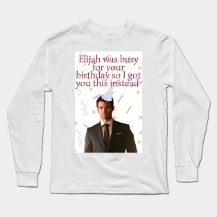 elijah mikaelson was busy for your birthday present Long Sleeve T-Shirt